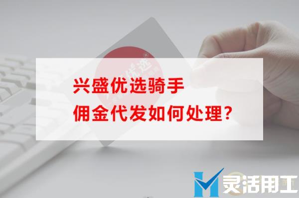 兴盛优选骑手佣金代发如何处理？(兴盛优选门店的佣金怎么提现)